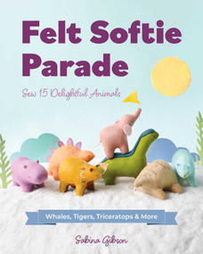 Felt Softie Parade (Sew 15 Delightful Animals) by Sabina Gibson, 9781644035641