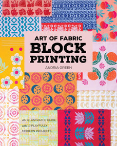 Art of Fabric Block Printing (An Illustrated Guide with 12 Playfully Modern Projects) by Andria Green, 9781644036112
