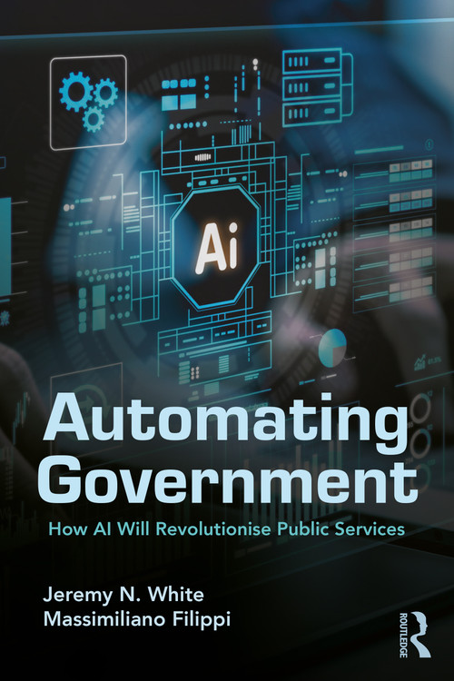 Automating Government (How AI Will Revolutionise Public Services) by Jeremy N. White, Massimiliano Filippi, 9781041122845