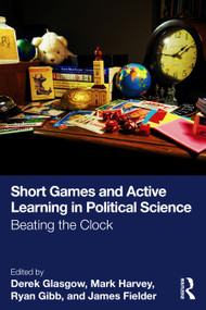 Short Games and Active Learning in Political Science (Beating the Clock) by Derek Glasgow, Mark Harvey, Ryan Gibb, James Fielder, 9781032744322