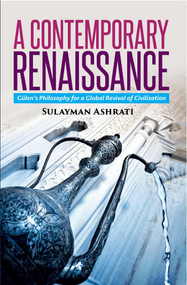 A Contemporary Renaissance (Gulen's Philosophy for a Global Revival of Civilization) by Sulayman Ashrati, 9781682060087