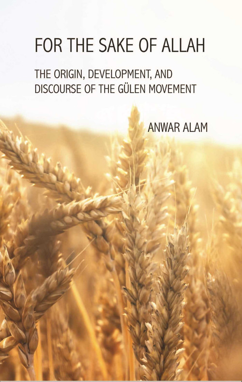 For the Sake of Allah (The Origin, Development and Discourse of The Gulen Movement) by Anwar Alam, 9781682060223