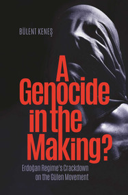 A Genocide in the Making? (Erdogan Regime's Crackdown on the Gülen Movement) by Bulent Kenes, 9781682060254