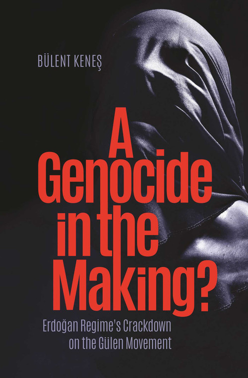 A Genocide in the Making? (Erdogan Regime's Crackdown on the Gülen Movement) by Bulent Kenes, 9781682060254