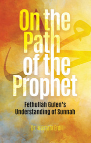 On the Path of the Prophet (Fethullah Gulen's Understanding of Sunnah) by Mustafa Erdil, 9781682060261