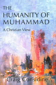 The Humanity of Muhammad (A Christian View) by Craig Considine, 9781682065297