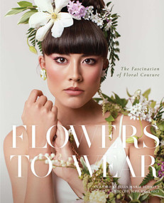 Flowers to Wear (The Fascination of Floral Couture) by Julia Marie Schmitt, 9781733782678