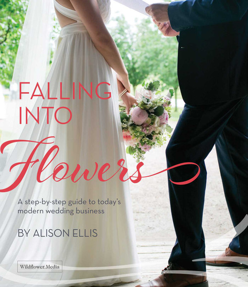 Falling into Flowers (A Step-By-step Guide to Today's Modern Wedding Business) by Allison Ellis, 9781733782692