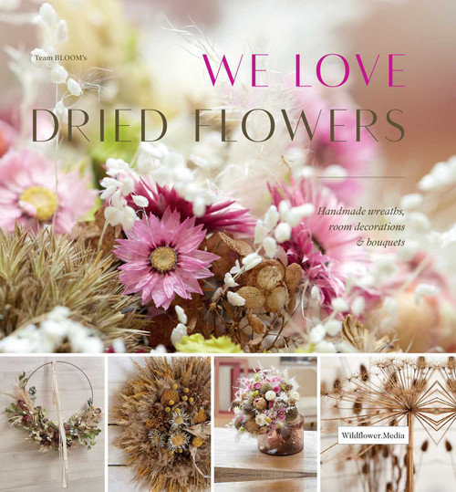 We Love Dried Flowers (Handmade Wreaths, Room Decorations & Bouquets) by Team Blooms, 9781735560359