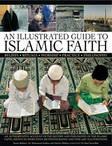 An Illustrated Guide to Islamic Faith by Raana Bokhari, Mohammed Seddon, Charles Phillips, Riad Nourallah, 9781780190099