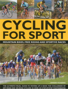 Cycling for Sport (The ultimate visual guide to moving up a gear: the challenges of off-road and on-road cycling in over 200 step-by-step photographs) by Edward Pickering, 9781780190167