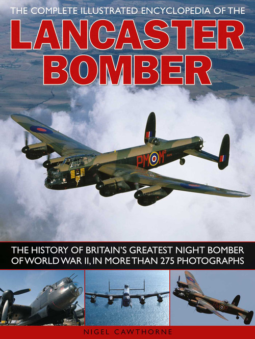 The Complete Illustrated Encyclopedia of the Lancaster Bomber by Nigel Cawthorne, 9781780190358