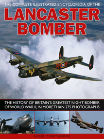The Complete Illustrated Encyclopedia of the Lancaster Bomber by Nigel Cawthorne, 9781780190358