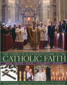 The Complete Illustrated Guide to the Catholic Faith by Charles Phillips, 9781780190419