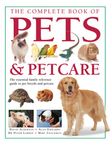 The Complete Book of Pets & Petcare (The essential family reference guide to pet breeds and petcare) by David Alderton, Allen Edwards, Peter Larkin, Mike Stockman, 9781780190440
