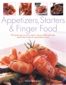 Appetizers, Starters & Finger Food (200 great ways to start a meal or serve a buffet with style) by Christine Ingram, 9781780190464