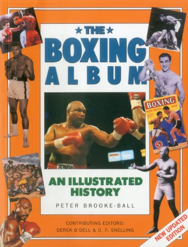 The Boxing Album: An Illustrated History (The complete story of boxing from the pugilists of the classical amphitheatre to the heroes of today) by Peter Brooke-Ball, Derek O'Dell, O.F. Snelling, 9781780190587