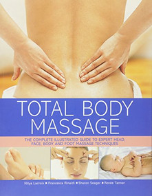 Total Body Massage (The complete illustrated guide to expert head, face, body and foot massage techniques) by Nitya Lacroix, Sharon Seager, Francesca Rinaldi, Renee Tanner, 9781780190600