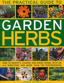 The Practical Guide to Garden Herbs (How to identify, choose and grow herbs with an A-Z directory and more than 730 photographs) by Jessica Houdret, 9781780190839