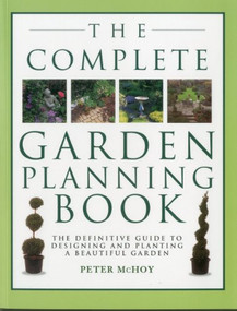 The Complete Garden Planning Book (The definitive guide to designing and planting a beautiful garden) by Peter McHoy, 9781780190938