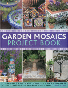 Garden Mosaics Project Book (Stylish ideas for decorating your outside space with over 400 stunning photographs and 25 step-by-step projects) by Helen Baird, 9781780191669