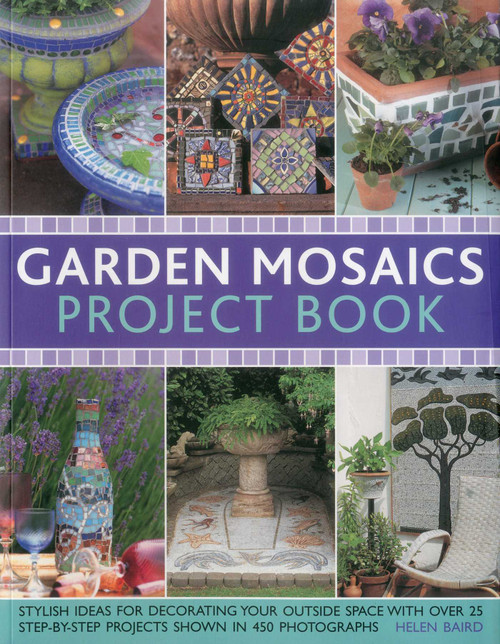 Garden Mosaics Project Book (Stylish ideas for decorating your outside space with over 400 stunning photographs and 25 step-by-step projects) by Helen Baird, 9781780191669