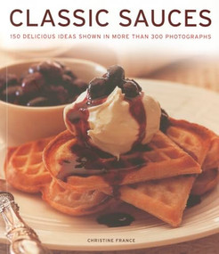 Classic Sauces (150 delicious ideas shown in more than 300 photographs) by Christine France, 9781780191782