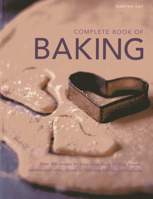 Complete Book of Baking (Over 400 recipes for pies, tarts, buns, muffins, cookies and cakes, shown in 1800 step-by-step photographs) by Martha Day, 9781780191898