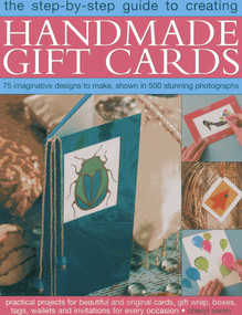 The Step-By-Step Guide to Creating Handmade Gift Cards (75 imaginative designs to make, shown in 500 stunning photographs) by Cheryl Owen, 9781780192048