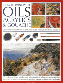 How To Paint With Oils, Acrylics and Gouache (Learn to build confidence and skill levels with 30 practical exercises) by Ian Sidaway, 9781780192154