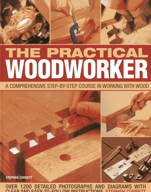 The Practical Woodworker (A Comprehensive Step-by-Step Course in Working with Wood) by Stephen Corbett, 9781780192208