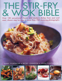 The Stir-Fry & Wok Bible (Over 180 sensational classic and modern dishes from east and west, shown step-by-step in more than 700 stunning photographs) by Sunil Vijayakar, Becky Johnson, Jenni Fleetwood, 9781780192222