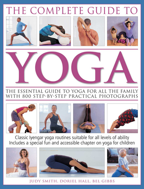 The Complete Guide To Yoga (The essential guide to yoga for all the family with 800 step-by-step practical photographs) by Judy Smith, Doriel Hall, Bel Gibbs, 9781780192277
