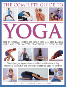 The Complete Guide To Yoga (The essential guide to yoga for all the family with 800 step-by-step practical photographs) by Judy Smith, Doriel Hall, Bel Gibbs, 9781780192277