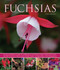 Fuchsias (An illustrated guide to varieties, cultivation and care, with step-by-step instructions and more than 130 beautiful photographs) by Andrew Mikolajski, 9781780192376