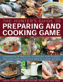 The Hunter's Guide to Preparing and Cooking Game by Robert Cuthbert, Jake Eastham, Andy Parle, 9781780192444