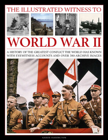 The Illustrated Witness To World War II (A History Of The Greatest Conflict The World Has Known, With Eyewitness Accounts And Over 380 Archive Images) by Karen Farrington, 9781780192864