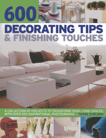 600 Decorating Tips & Finishing Touches (A Collection Of Projects To Transform Your Living Spaces, With Over 650 Inspirational Photographs) by Tessa Evelegh, 9781780192901