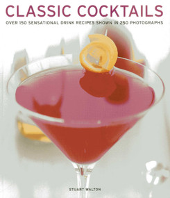 Classic Cocktails (Over 150 Sensational Drink Recipes Shown In 250 Photographs) by Stuart Walton, 9781780192932