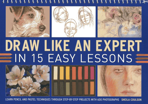 Draw Like An Expert In 15 Easy Lessons (Learn Pencil And Pastel Techniques Through Step-By-Step Projects With 600 Photographs) by Sheila Coulson, 9781780192956
