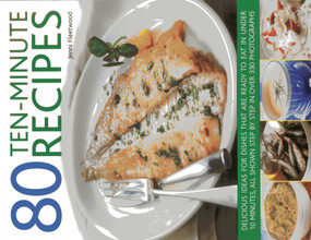 80 Ten-Minute Recipes (Delicious Ideas For Dishes That Can Be Ready To Eat In Under 10 Minutes, All Shown Step By Step In Over 330 Photographs) by Jenni Fleetwood, 9781780192994