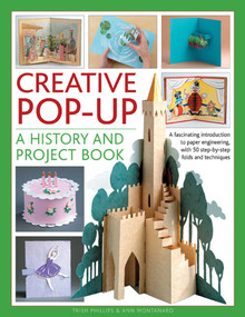 Creative Pop-Up: A History And Project Book (A Fascinating Introduction To Paper Engineering, With 50 Step-By-Step Folds And Projects) by Trish Phillips, Ann Montanaro, 9781780193021