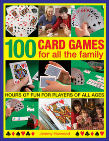 100 Card Games For All The Family (Hours Of Fun For Players Of All Ages) by Jeremy Harwood, 9781780193038