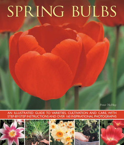 Spring Bulbs (An Illustrated Guide To Varieties, Cultivation And Care, With Step-By-Step Instructions And Over 160 Inspirational Photographs) by Peter McHoy, 9781780193076