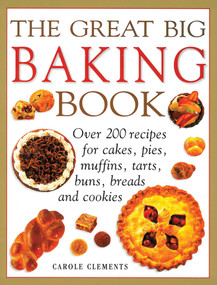 The Great Big Baking Book (Over 200 Recipes For Cakes, Pies, Muffins, Tarts, Buns, Breads And Cookies) by Carole Clements, 9781780194745