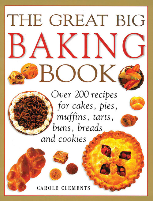 The Great Big Baking Book (Over 200 Recipes For Cakes, Pies, Muffins, Tarts, Buns, Breads And Cookies) by Carole Clements, 9781780194745