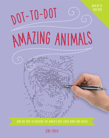Dot to Dot: Amazing Animals (Join The Dots To Reveal The World'S Best-Loved Birds And Beasts) by Jeni Child, 9781780194950