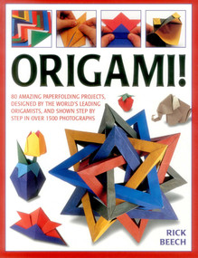 Origami! (80 Amazing Paperfolding Projects, Designed By The World'S Leading Origamists, And Shown Step By Step In Over 1500 Photographs) by Rick Beech, 9781780195087