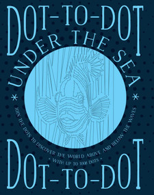 Dot-to-Dot: Under the Sea (Join The Dots To Discover The World Below The Waves And On The High Seas) by Jeni Child, 9781780195148