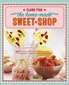 The Home-Made Sweet Shop (Make Your Own Confectionery With Over 90 Recipes For Traditional Sweets, Candies And Chocolates) by Claire Ptak, 9781780195193